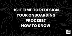 Is it Time to Redesign Your Client Onboarding Process? How to Know