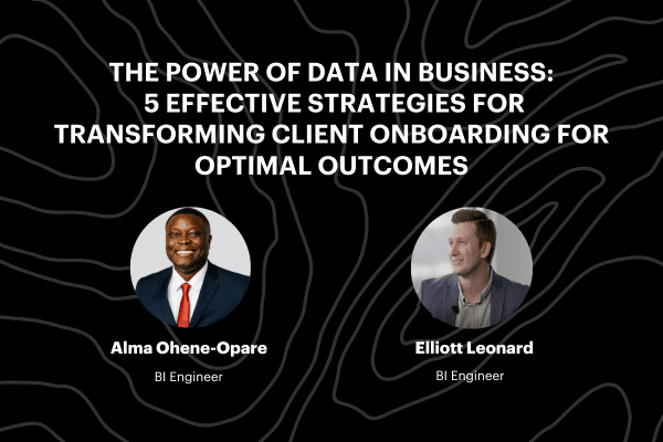 The Power of Data in Business: 5 Effective Strategies for Transforming Client Onboarding for Optimal Outcomes