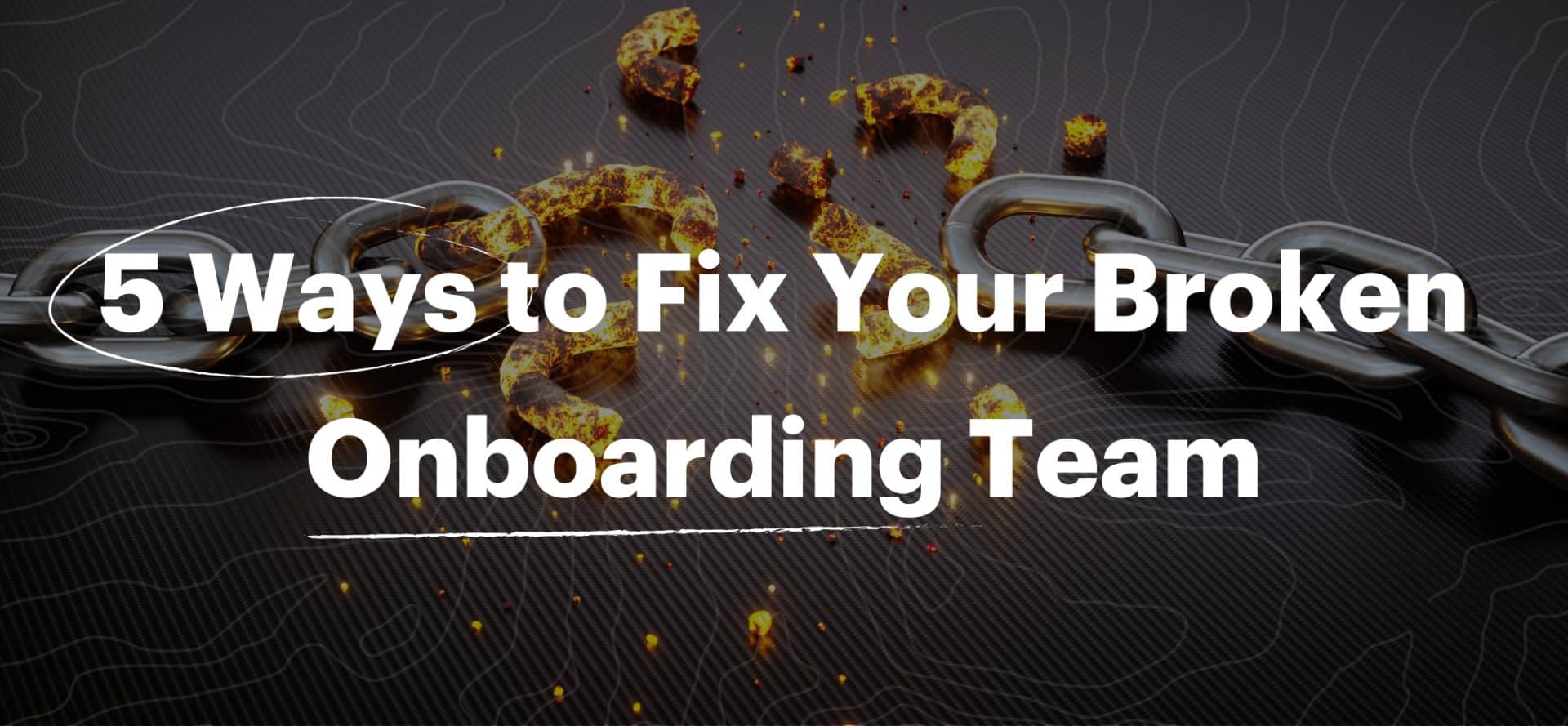 5 Ways to Fix your Broken Onboarding-Team