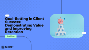 Goal-Setting in Client Success: Demonstrating Value and Improving Retention