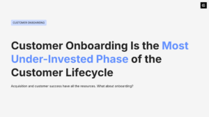 Customer Onboarding Is the Most Under-Invested Phase of the Customer Lifecycle
