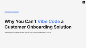 Why You Can’t Vibe Code a Customer Onboarding Solution
