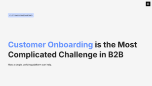 Customer Onboarding is One of the Most Complicated Challenges in B2B