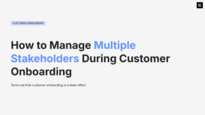 How to Manage Multiple Stakeholders During Customer Onboarding